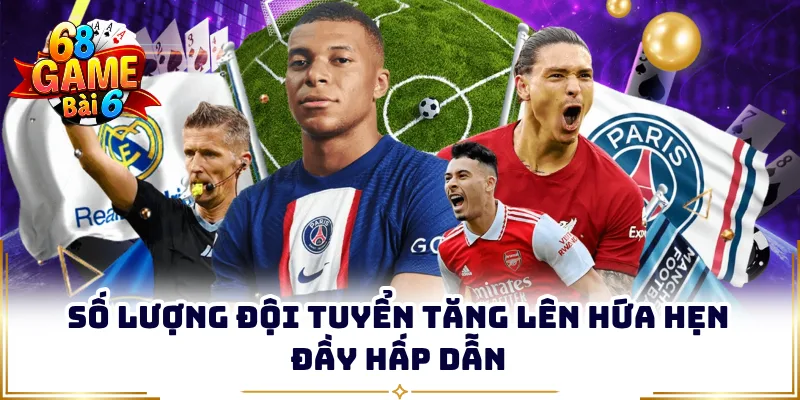 Số lượng đội tuyển tăng lên hứa hẹn đầy hấp dẫn