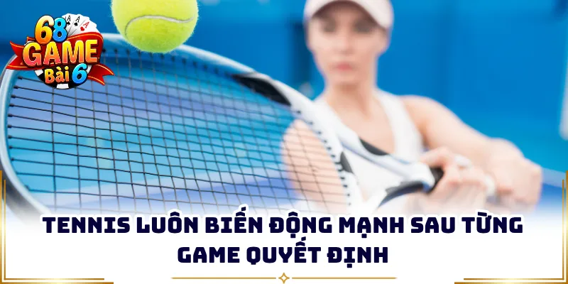 Tennis luôn biến động mạnh sau từng game quyết định
