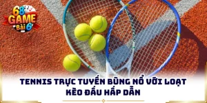 tennis truc tuyen bung no voi loat keo dau hap dan