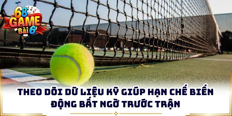 Theo dõi dữ liệu kỹ giúp hạn chế biến động bất ngờ trước trận
