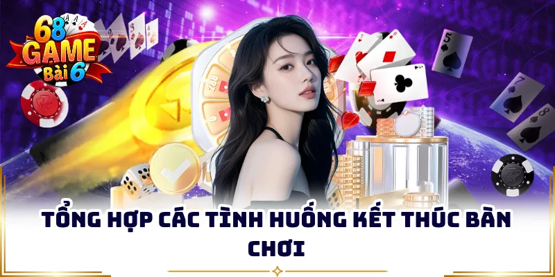 Tổng hợp các tình huống kết thúc bàn chơi